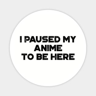 I Paused My Anime To Be Here Funny Vintage Retro Magnet